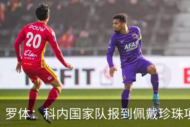 罗体：科内国家队报到佩戴珍珠项链，时尚穿搭引发关注和热议